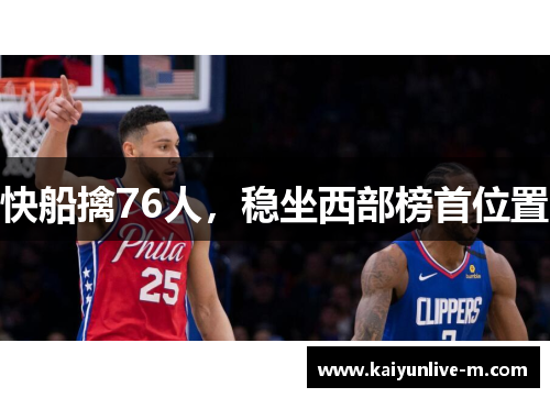 快船擒76人，稳坐西部榜首位置