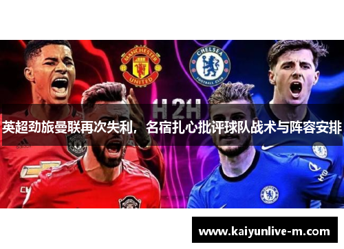 英超劲旅曼联再次失利，名宿扎心批评球队战术与阵容安排