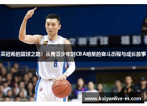吴冠希的篮球之路：从青涩少年到CBA明星的奋斗历程与成长故事